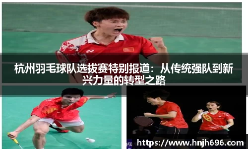 杭州羽毛球队选拔赛特别报道：从传统强队到新兴力量的转型之路